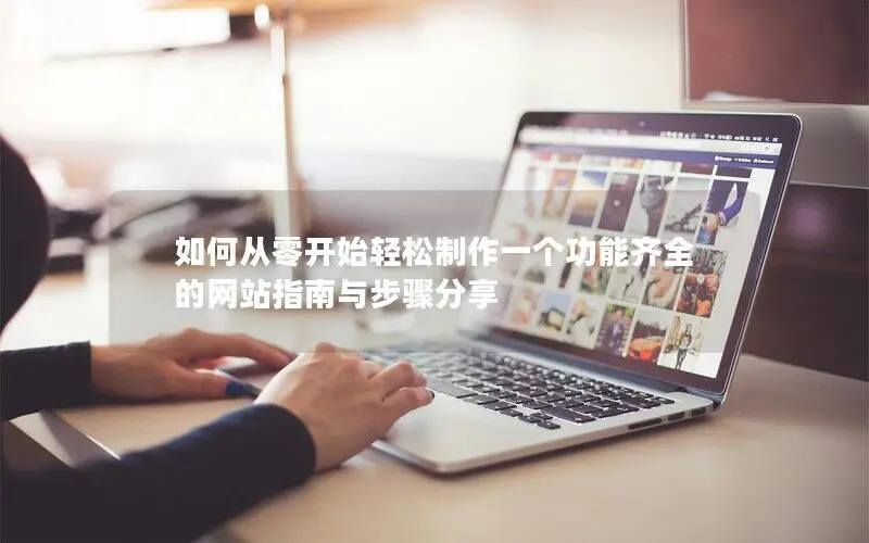 如何從零開始輕松制作一個功能齊全的網(wǎng)站指南與步驟分享